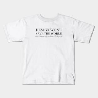 Design won't save the world, but it damn sure makes it look good Kids T-Shirt